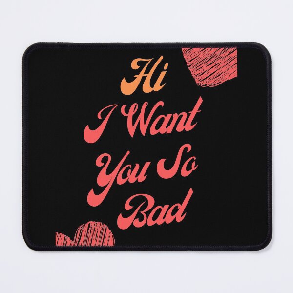 Item preview, HI I WANT YOU SO BAD - Simple Text on designed and sold by Yaseee.