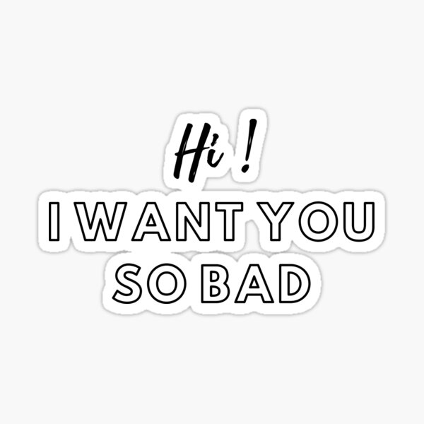 hi-i-want-you-so-bad-simple-sticker-for-sale-by-yaseee-redbubble