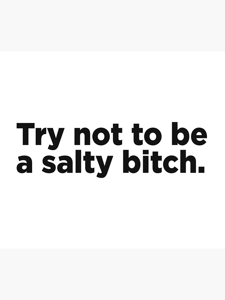 Disover Try Not To Be A Salty Bitch. Premium Matte Vertical Poster