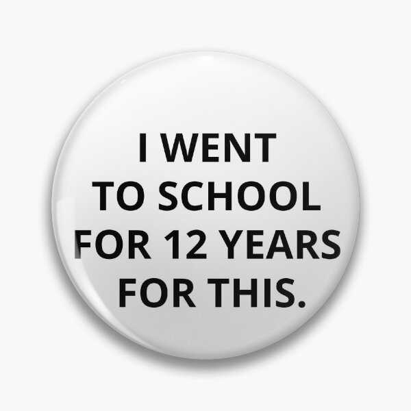 Item preview, I WENT TO SCHOOL FOR 12 YEARS FOR THIS.  designed and sold by RetroPlaceee.