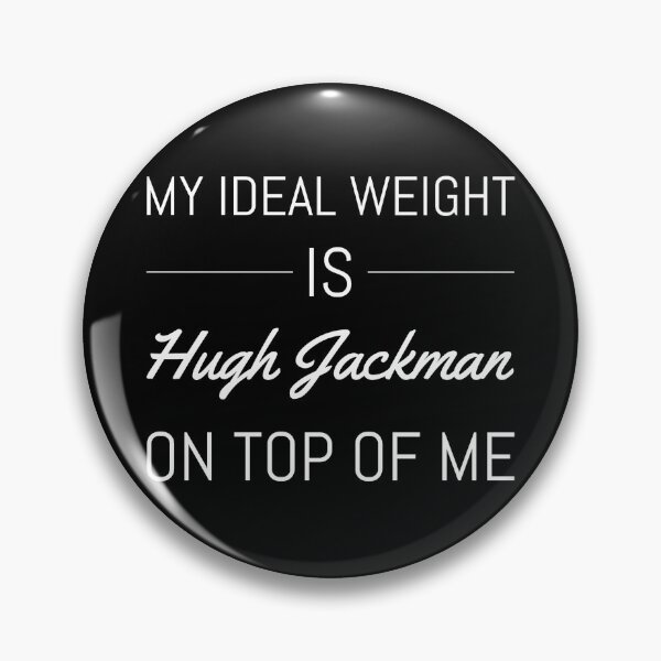 Item preview, My Ideal Weight Is Hugh Jackman On Top Of Me designed and sold by crowleyshound.