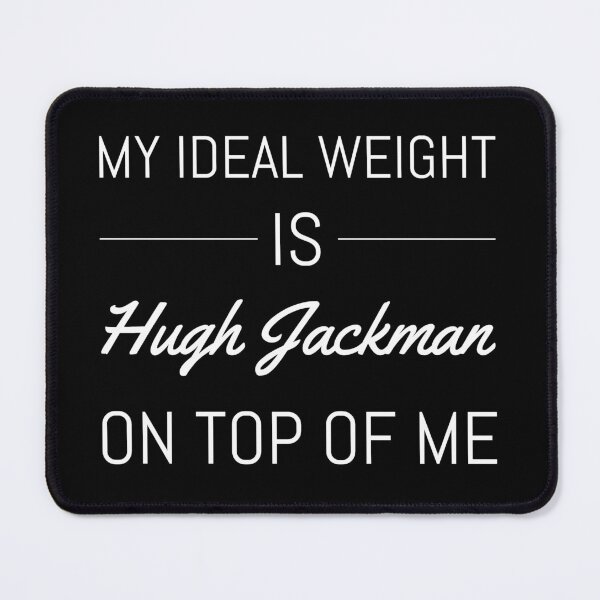 Item preview, My Ideal Weight Is Hugh Jackman On Top Of Me designed and sold by crowleyshound.