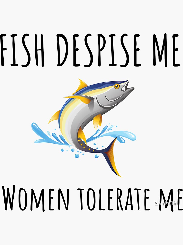 Fish despise me women tolerate me Sticker for Sale by SaminBin