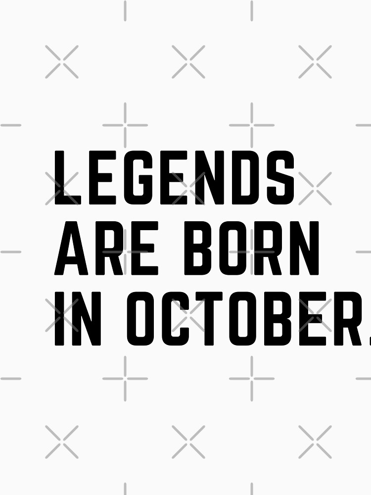 Legends are born in October. October birthday month. Scorpio or