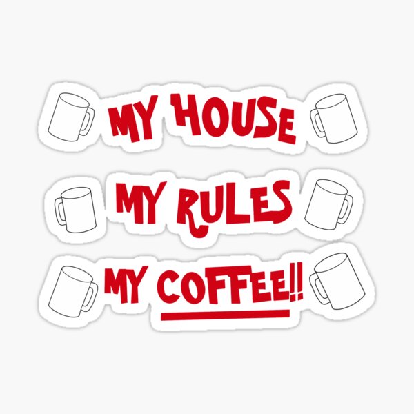 My house my rules deals my coffee