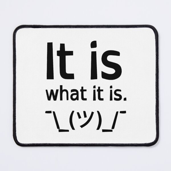 Item preview, It Is What It Is ¯\_(ツ)_/¯ designed and sold by SarcasticWords.