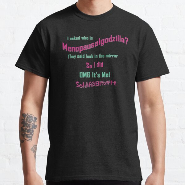 Menopausalgodzilla ~ OMG That's me     Classic T-Shirt