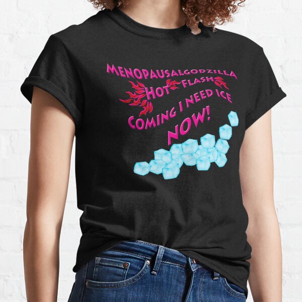 Menopausalgodzilla ~ Hot Flash~ICE NOW! Classic T-Shirt