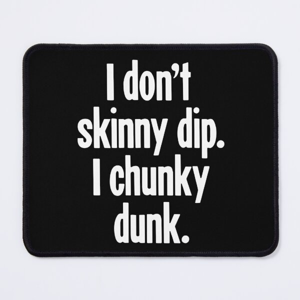 Item preview, I Don't Skinny Dip. I Chunky Dunk. designed and sold by Good-Looking Corpse.