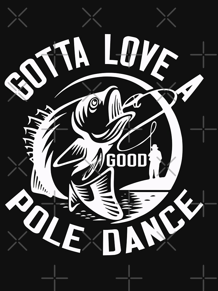 Fishing Gotta Love A Good Pole Dance Hunting And Fishing Quote