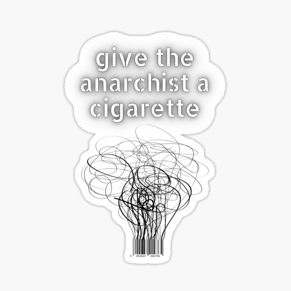 give the anarchist a cigarette give the anarchist a cigarette Sticker