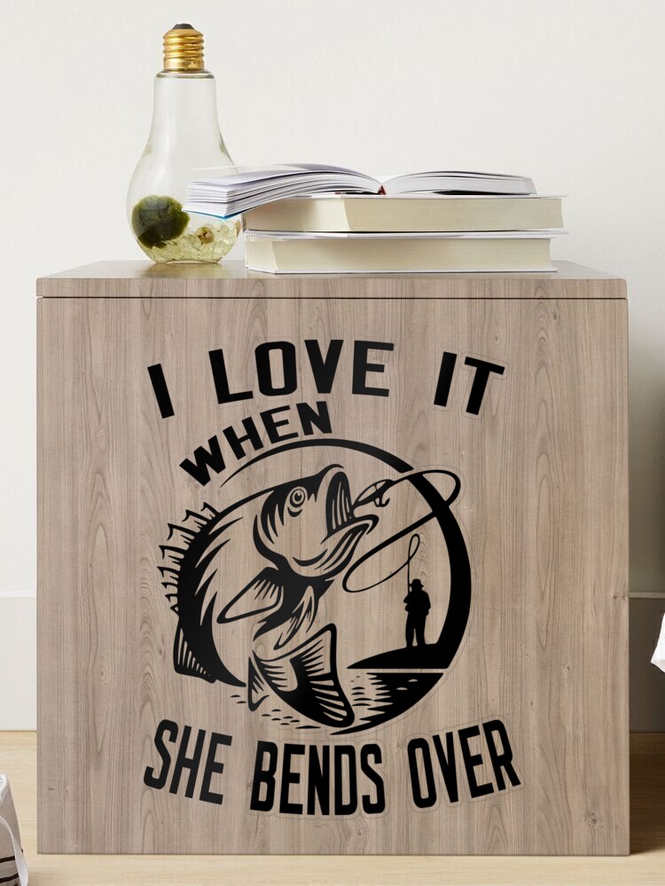 I Love It When She Bends Over - Funny Fishing, Car, Van Decal