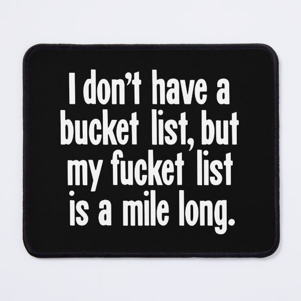 Item preview, I Don' t Have A Bucket List, But My Fucket List Is A Mile Long designed and sold by Good-Looking Corpse.