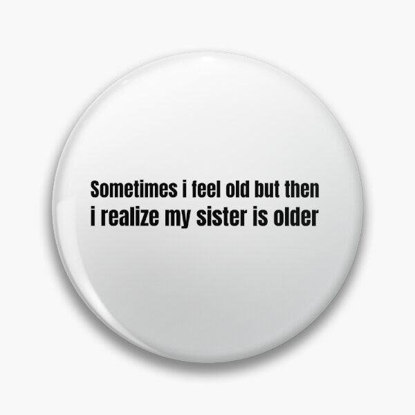 Item preview, Sometimes i feel old but then i realize my sister is older designed and sold by prestige dn.