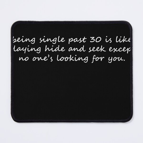 Item preview, being single in your 30s is like playing hide and seek but no one is looking for you designed and sold by Celosia Liv.