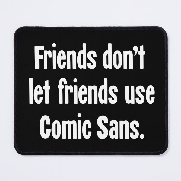 Item preview, Friends Don't Let Friends Use Comic Sans designed and sold by Good-Looking Corpse.