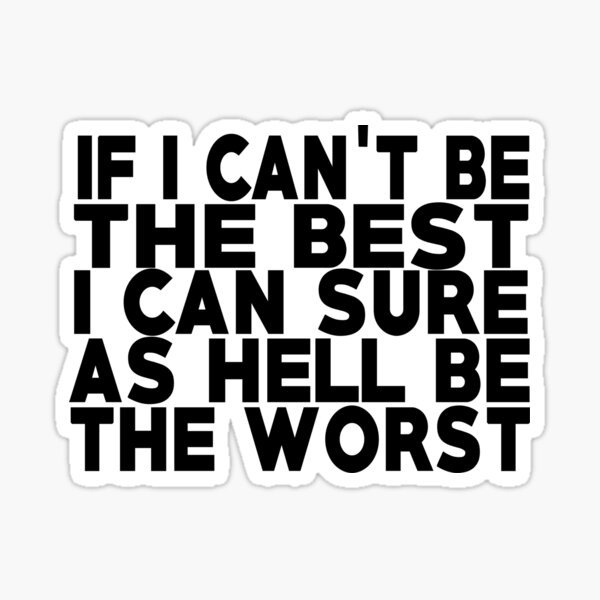 IF I CAN'T BE THE BEST Sticker