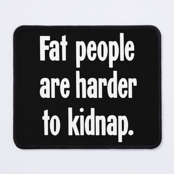 Item preview, Fat People Are Harder to Kidnap designed and sold by Good-Looking Corpse.