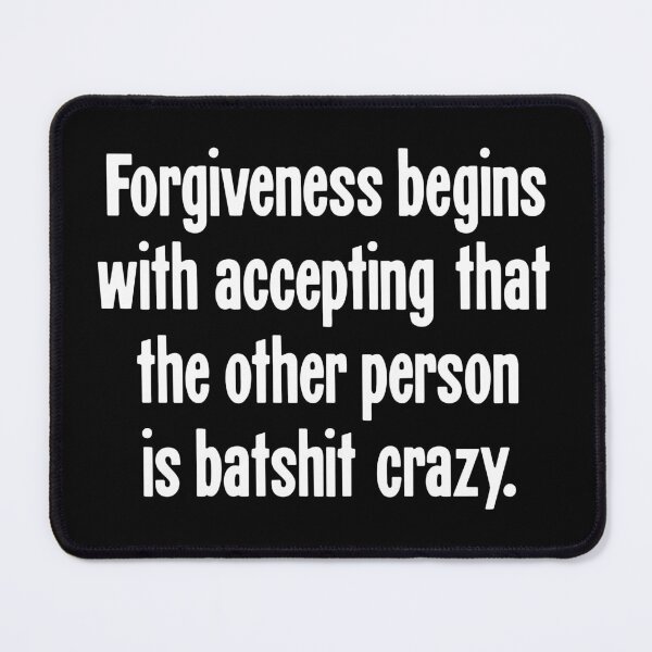 Item preview, Forgiveness Begins With Accepting That the Other Person Is Batshit Crazy designed and sold by Good-Looking Corpse.