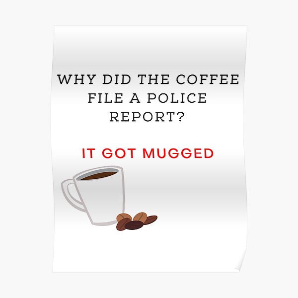 "Why did the coffee file a police report?" Poster for Sale by