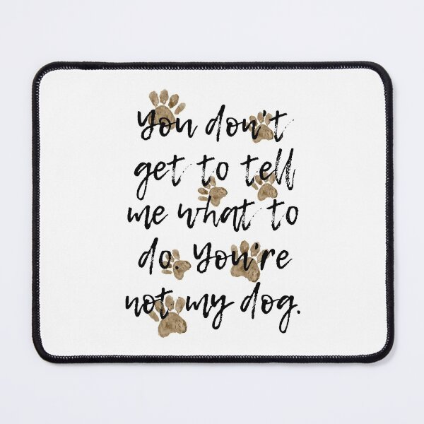 Item preview, You Don't Get To Tell Me What To Do. You're Not My Dog. designed and sold by Martini-Four.