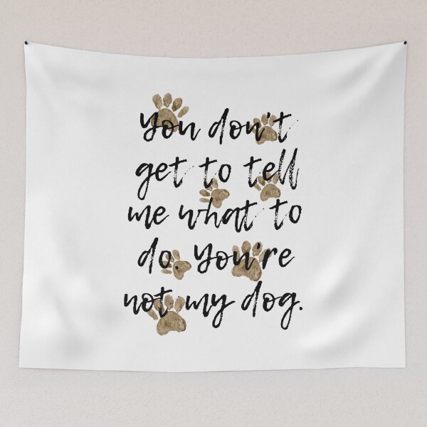 Item preview, You Don't Get To Tell Me What To Do. You're Not My Dog. designed and sold by Martini-Four.