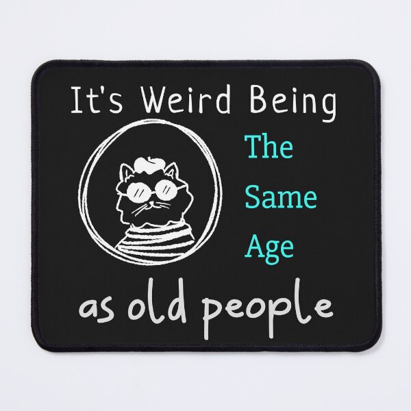 Item preview,  It's Weird Being The Same Age As Old People designed and sold by Peggy Lindstrom.