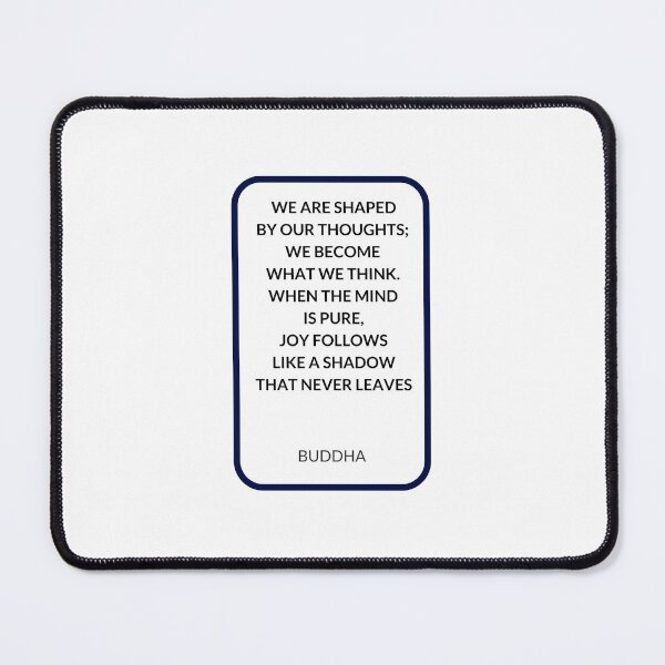 Item preview,  WE ARE SHAPED  BY OUR THOUGHTS;  WE BECOME  WHAT WE THINK.  WHEN THE MIND  IS PURE,  JOY FOLLOWS  LIKE A SHADOW  THAT NEVER LEAVES designed and sold by Inspirationmotivation.