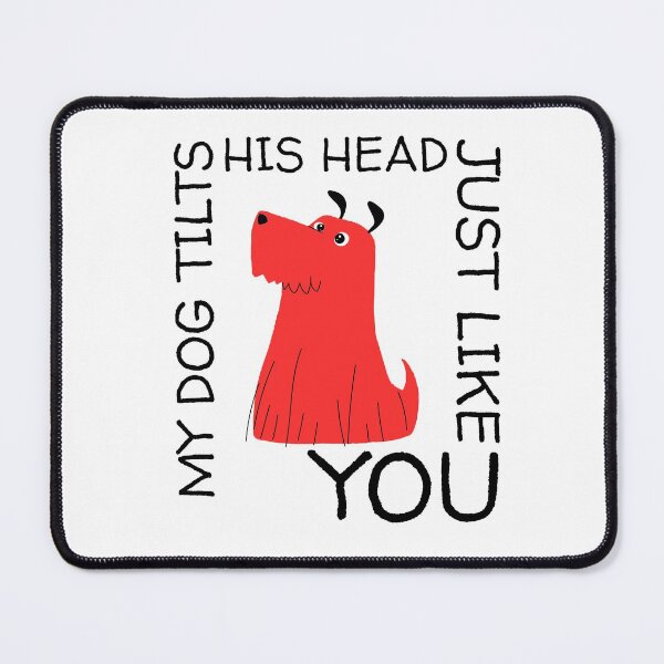 Item preview, My Dog Tilts His Head Just Like You designed and sold by theredsharp.