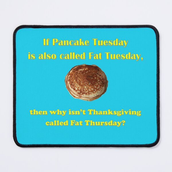Item preview, If Pancake Tuesday is also called Fat Tuesday, then why isn't Thanksgiving called Fat Thursday? with yellow lettering designed and sold by AliCatOriginals.
