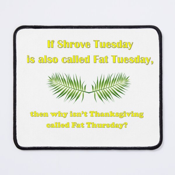 Item preview, If Shrove Tuesday is also called Fat Tuesday, then why isn't Thanksgiving called Fat Thursday with yellow lettering designed and sold by AliCatOriginals.