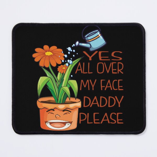 Item preview, Yes all over my face daddy Funny Gardener fun Dancing Garden designed and sold by thenewall.
