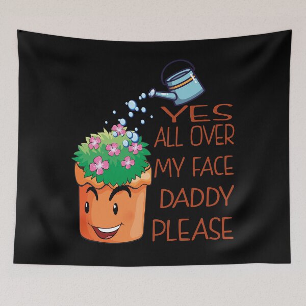 Item preview, Yes all over my face daddy Funny Gardener fun Dancing Garden designed and sold by thenewall.