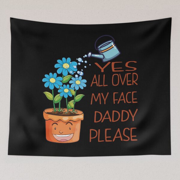 Item preview, Yes all over my face daddy Funny Gardener fun Dancing Garden designed and sold by thenewall.