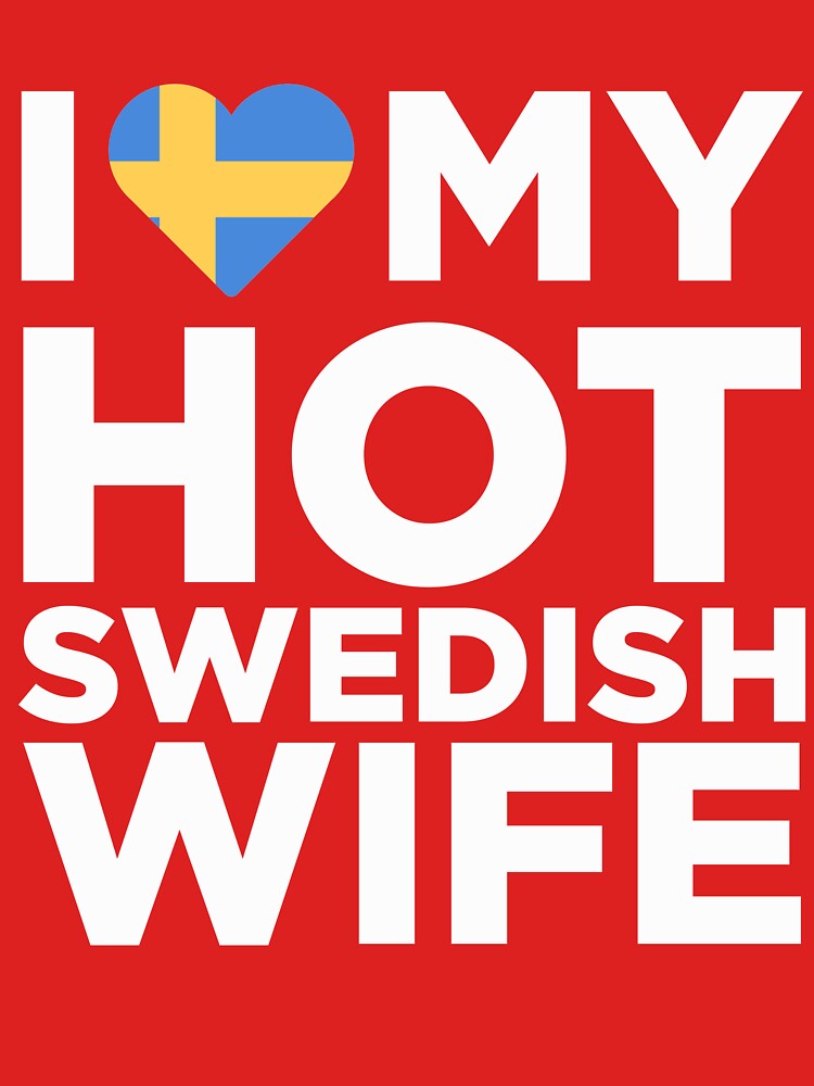I Love My Hot Swedish Wife T Shirt For Sale By Alwaysawesome Redbubble Swedish Republic T