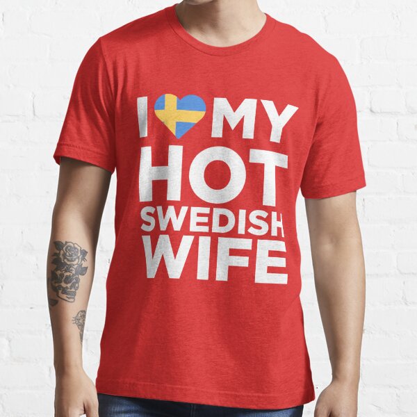 I Love My Hot Swedish Wife T Shirt For Sale By Alwaysawesome Redbubble Swedish Republic T
