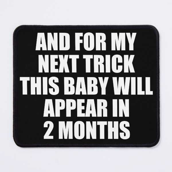 Item preview, And For My Next Trick This Baby Will Appear in Two Months designed and sold by TJHstudio.