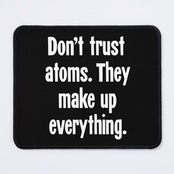 Item preview, Don't Trust Atoms. They Make Up Everything. designed and sold by Good-Looking Corpse.