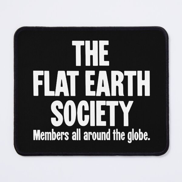 Item preview, The Flat Earth Society: Members all around the globe. designed and sold by Good-Looking Corpse.