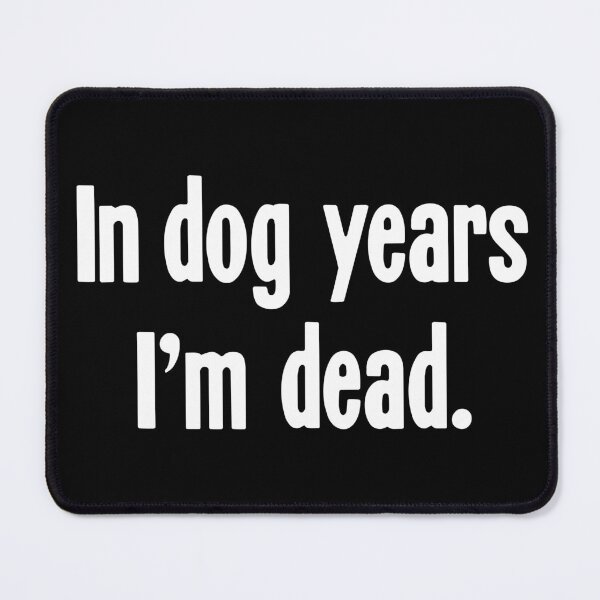 Item preview, In Dog Years, I'm Dead designed and sold by Good-Looking Corpse.