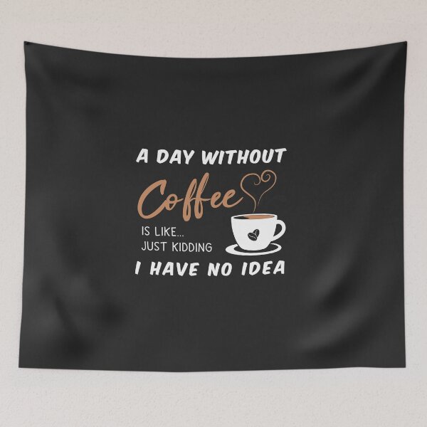 Item preview, A day without a coffee is like .. just kidding I have no idea designed and sold by Vexel Studio.