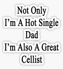 Not Only I'm A Hot Single Dad I'm Also A Great Cellist Sticker