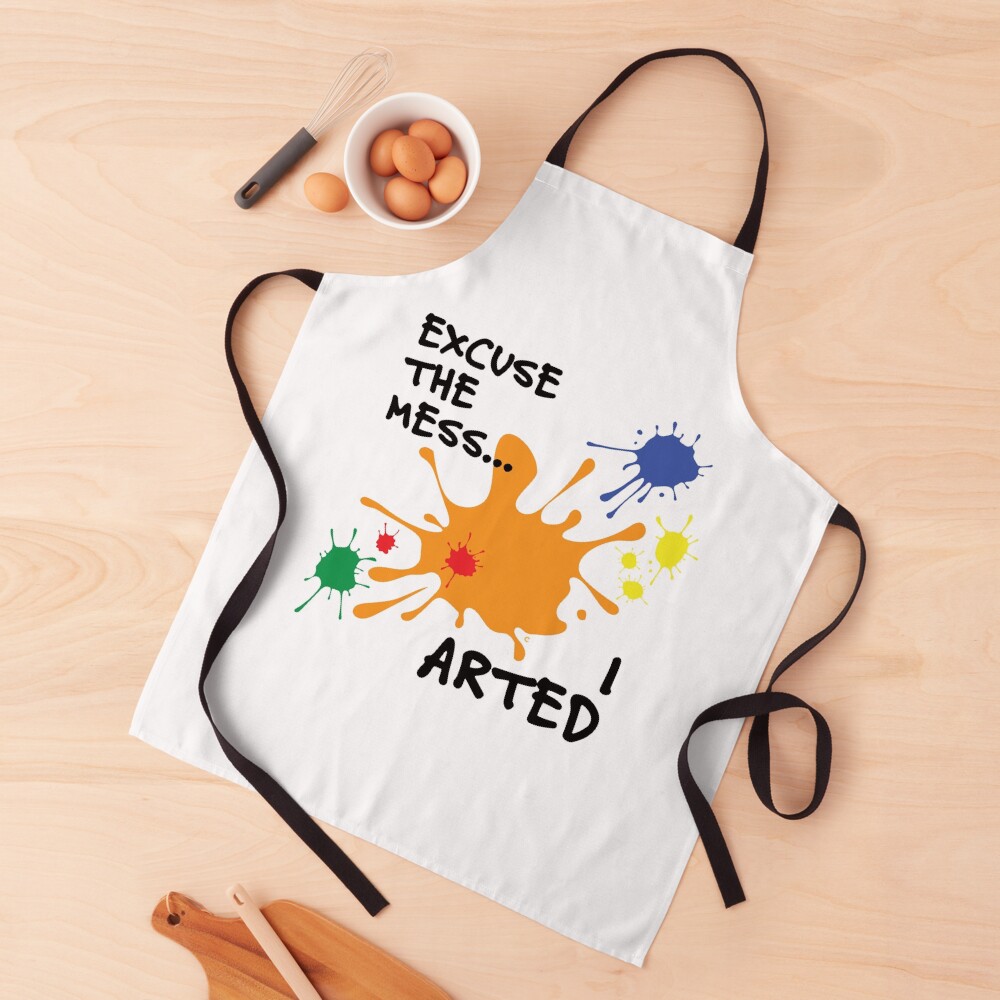 Excuse The Mess...I Arted Apron