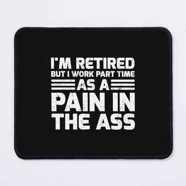 Item preview, Funny I'M Retired But I Work Part Time As A Pain In The Ass designed and sold by stagnittae.