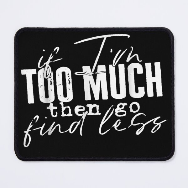 Item preview, If I'm too much then go find less designed and sold by pinkard.
