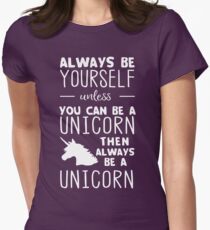 Always be yourself unless you can be a unicorn then always be a unicorn Women's Fitted T-Shirt
