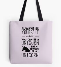 Always be yourself unless you can be a unicorn then always be a unicorn Tote Bag