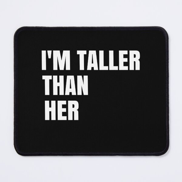 Item preview, I'm Taller Than Her Funny Friend Quote designed and sold by medbdj.