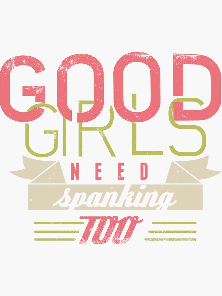 Good Girls Need Spanking Too Sticker For Sale By Wilfredojerez28