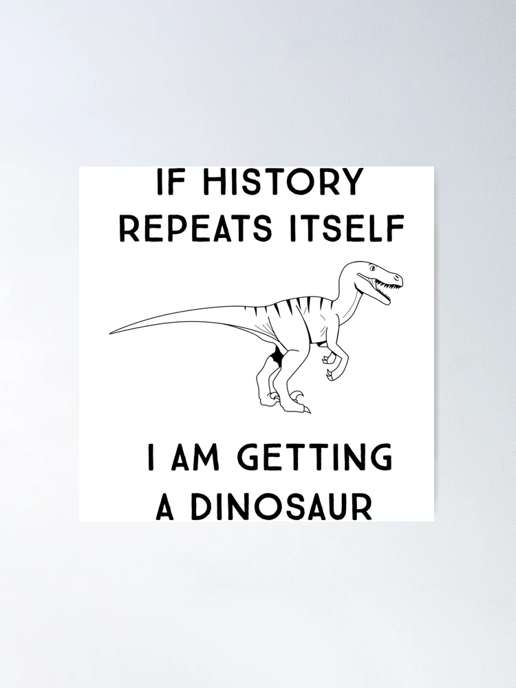 History Repeating Dinosaur Poster